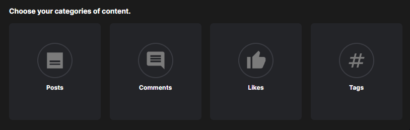 Choose your categories of content tiles (Posts, Comments, Likes, Tags) being switched on one by one