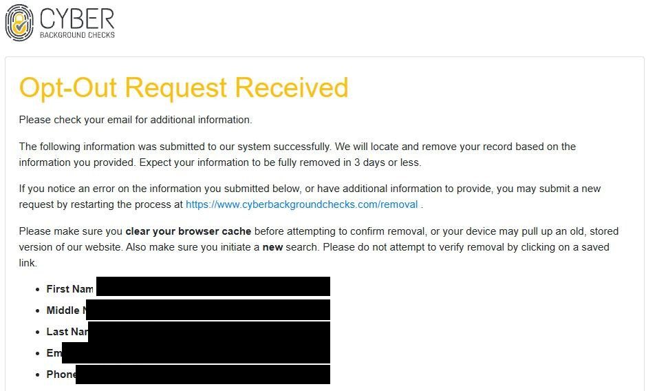 CyberBackgroundChecks 'Opt-Out Request Received' confirmation page reading 'Please check your email for additional information. The following information was submitted to our system successfully. We will locate and remove your record based on the information you provided. Expect your information to be fully removed in 3 days or less. If you notice an error on the information you submitted below, or have additional information to provide, you may submit a new request by restarting the process at https://www.cyberbackgroundchecks.com/removal. Please make sure you clear your browser cache before attempting to confirm removal, or your device may pull up an old, stored version of our website. Also make sure you initiate a new search. Please do not attempt to verify removal by clicking on a saved link.' A bulleted summary of the submitted fields (First Name, Middle Name, Last Name, Email, Phone, etc.) is shown below.