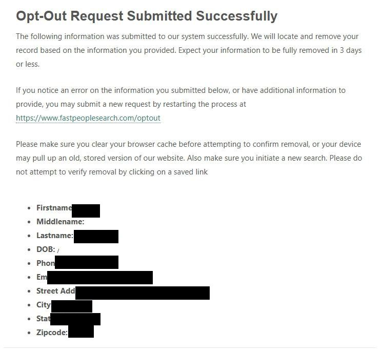 FastPeopleSearch confirmation page titled 'Opt-Out Request Submitted Successfully' reading 'The following information was submitted to our system successfully. We will locate and remove your record based on the information you provided. Expect your information to be fully removed in 3 days or less.' followed by instructions to clear the browser cache before verifying removal and start a new search rather than clicking a saved link. A bulleted list of the submitted fields (Firstname, Middlename, Lastname, DOB, Phone, Email, Street Address, City, State, Zipcode) is shown below.