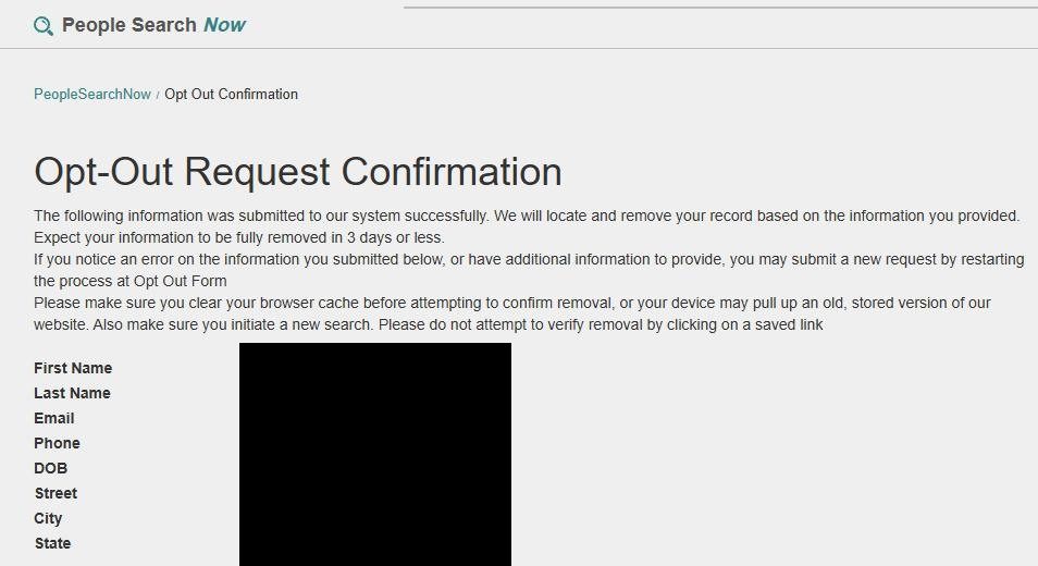 PeopleSearchNow 'Opt-Out Request Confirmation' page with breadcrumb 'PeopleSearchNow / Opt Out Confirmation' and the message 'The following information was submitted to our system successfully. We will locate and remove your record based on the information you provided. Expect your information to be fully removed in 3 days or less.' Below: 'If you notice an error on the information you submitted below, or have additional information to provide, you may submit a new request by restarting the process at Opt Out Form.' and 'Please make sure you clear your browser cache before attempting to confirm removal, or your device may pull up an old, stored version of our website. Also make sure you initiate a new search. Please do not verify removal by clicking on a saved link.' A bulleted summary of the submitted fields is shown below: First Name, Last Name, Email, Phone, DOB, Street, City, State.